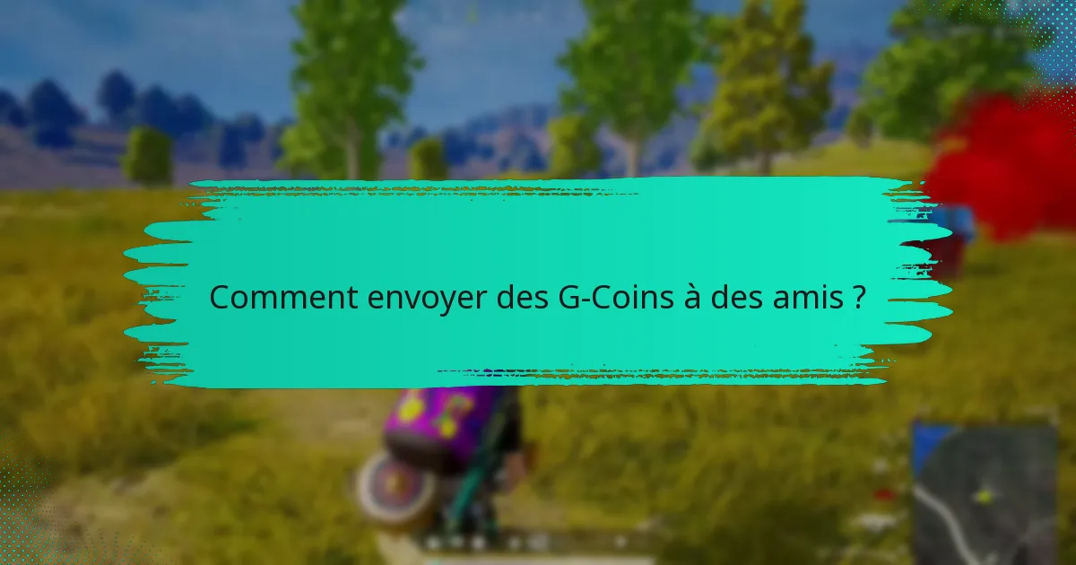 Comment envoyer des G-Coins à des amis ?