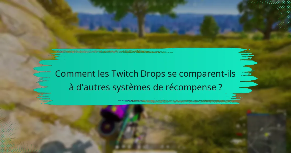 Comment les Twitch Drops se comparent-ils à d’autres systèmes de récompense ?