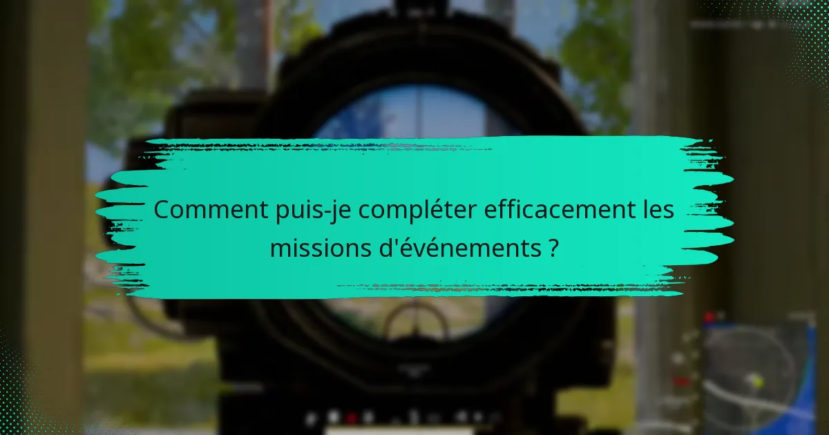 Comment puis-je compléter efficacement les missions d’événements ?