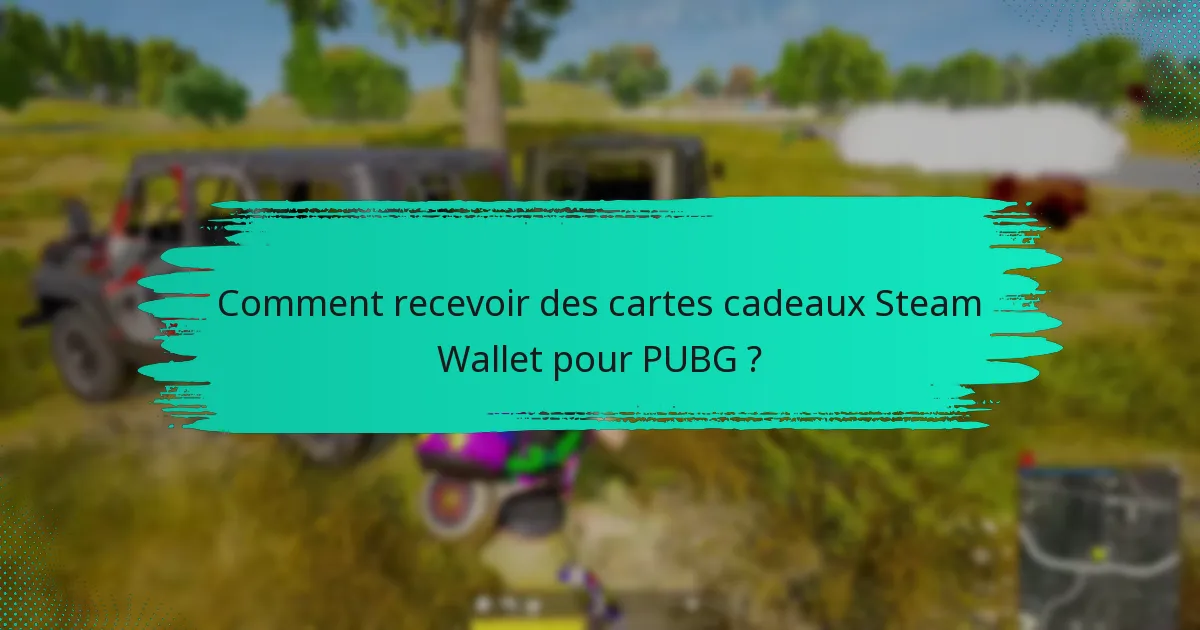 Comment recevoir des cartes cadeaux Steam Wallet pour PUBG ?