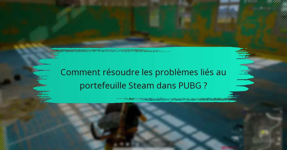 Comment contacter le support client pour le portefeuille Steam et PUBG ?