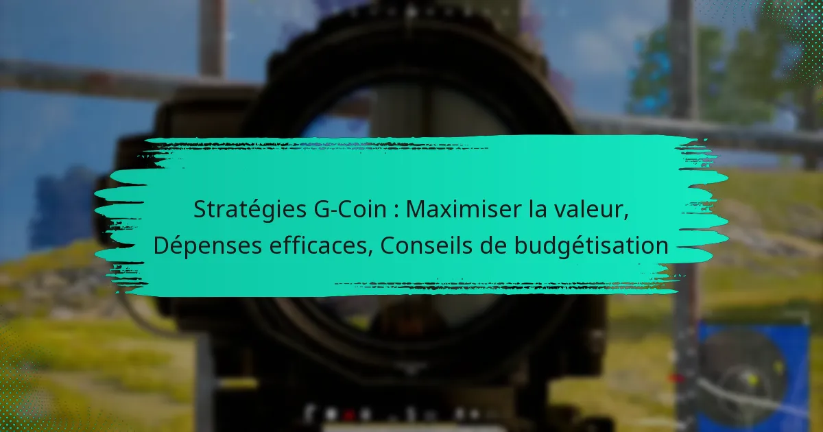 Stratégies G-Coin : Maximiser la valeur, Dépenses efficaces, Conseils de budgétisation