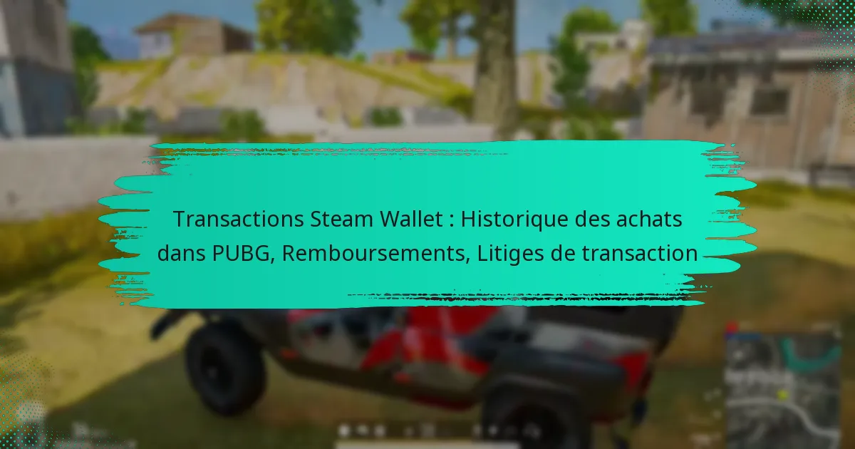 Transactions Steam Wallet : Historique des achats dans PUBG, Remboursements, Litiges de transaction