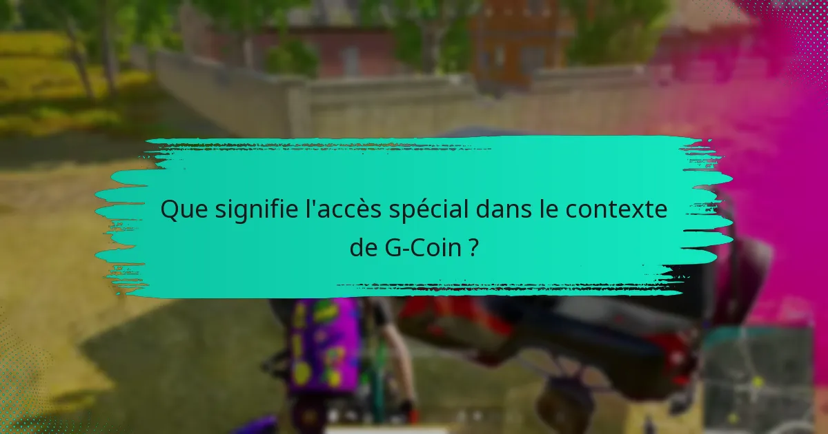 Que signifie l’accès spécial dans le contexte de G-Coin ?