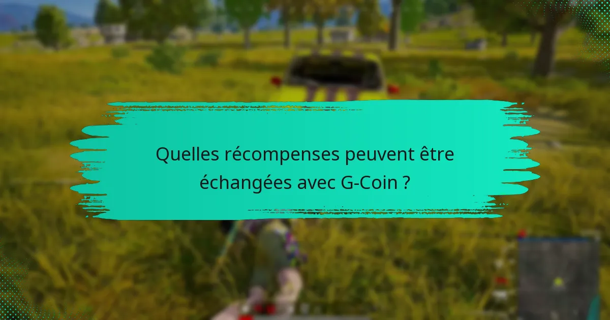 Quelles récompenses peuvent être échangées avec G-Coin ?