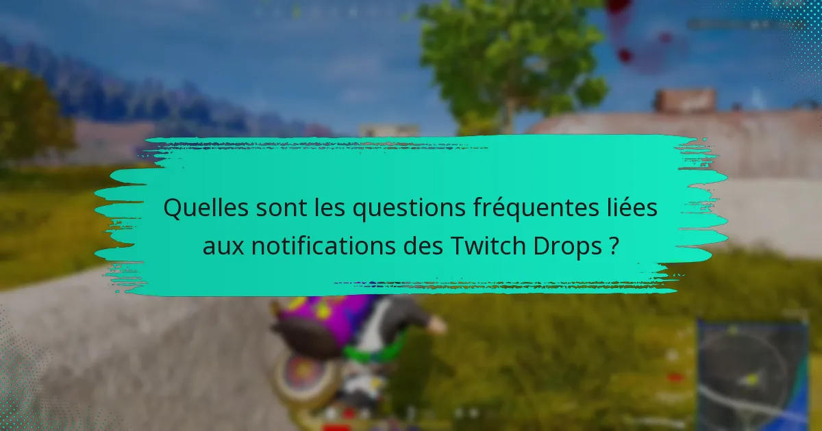 Quels outils améliorent la gestion des notifications des Twitch Drops ?